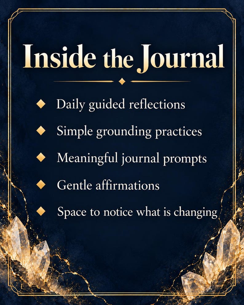 May include: A dark blue rectangular sign with a gold border and crystal illustrations at the bottom corners. The text reads: Inside the Journal, Daily guided reflections, Simple grounding practices, Meaningful journal prompts, Gentle affirmations, Space to notice what is changing.