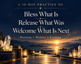 May include: A digital graphic featuring a sunset over a lake with mountains, lanterns, and crystals. The text reads: A 30-DAY PRACTICE TO Bless What Is Release What Was Welcome What Is Next Morning • Midday • Evening in white and gold lettering.