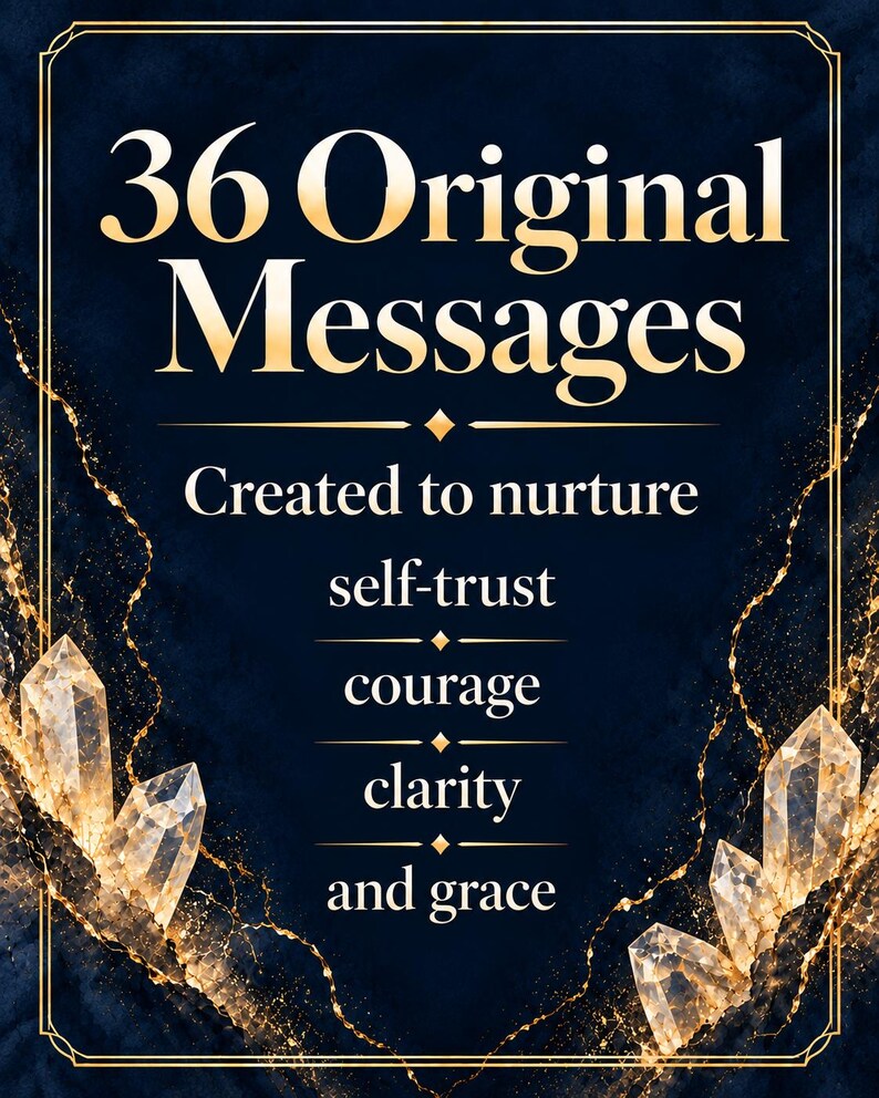 May include: A dark blue rectangular card featuring gold text that reads 36 Original Messages Created to nurture self-trust, courage, clarity and grace. The design includes gold crystal illustrations and a thin gold border on a dark background.