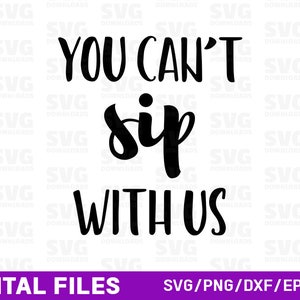 You Can&#39;t Sip With Us SVG | Wine SVG | Funny Drinking Saying Quote | PNG Clipart and dxf cut files | Files for Silhoette | Files for Cricut