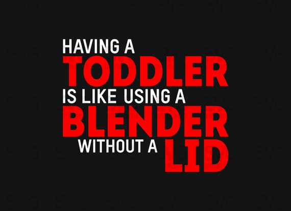 Having A Toddler is Like Using A Blender Without A Lid 