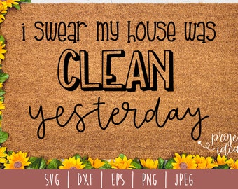 I Swear My House Was Clean Yesterday SVG / Mom Doormat Cut File / Funny Door Mat / Hand Lettered Humor Doormat / Clean House svg dxf png