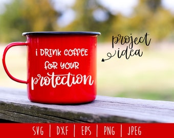 I Drink Coffee For Your Protection SVG Digital Instant Download / Funny Cut File / Sarcastic Coffee Morning / svg / dxf / eps / png / jpeg