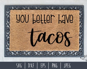 You Better Have Tacos SVG / Food Doormat Cut File / Funny Taco Door Mat / Hand Lettered Humor Doormat / Tacos / Have Food svg dxf png