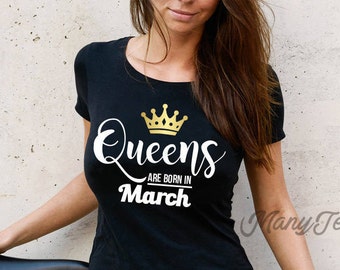Queens are born in march queens are born in march shirts march birthday gift march birthday shirt march girls tshirt march girls t shirt