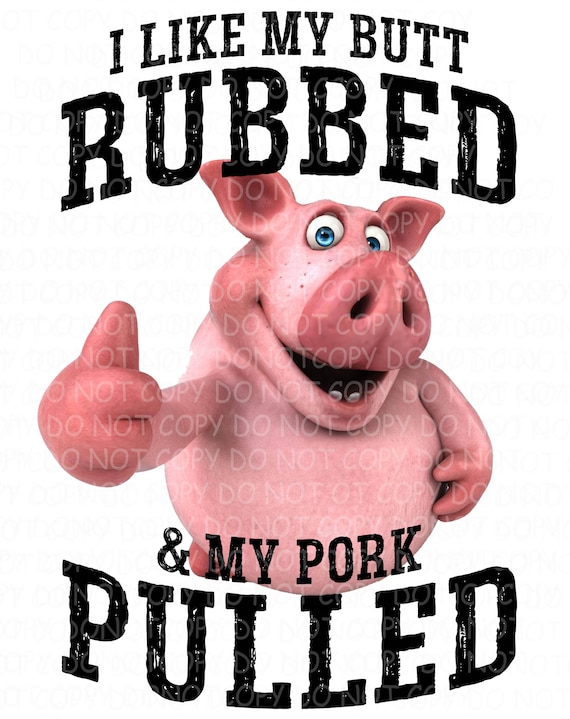 I Like My Butt Rubbed And My Pork Pulled Pngsublimation Files Etsy 