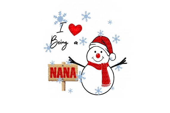 I Love Being A Nana Snowman Png Digital File Etsy