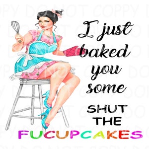 Pin Up girl Vintage PNG sublimation files I just baked you some shut the fucupcakes funny sayings