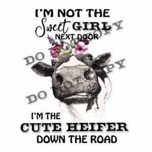I&#39;m not the sweet girl next door, I&#39;m the cute heifer down the road digital design PNG