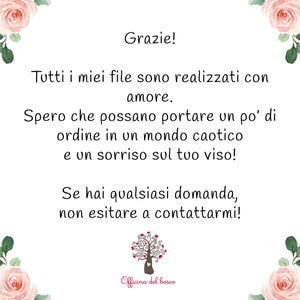 May include: A white card with pink rose illustrations in the corners and the text: Grazie! Tutti i miei file sono realizzati con amore. Spero che possano portare un po' di ordine in un mondo caotico e un sorriso sul tuo viso! Se hai qualsiasi domanda, non esitare a contattarmi! Officina del bosco.