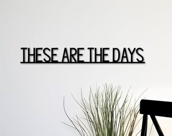These Are The Days Sign | Metal Wall Quote | Inspirational Signs | Metal Wall Art | Living Room Sign | Home Decor | Custom Sign | Home Sign