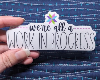 We're All A Work In Progress Quilt Sticker [Vinyl Sticker for Quilter Gift Scrapbooking Water Bottle Sewing Machine]
