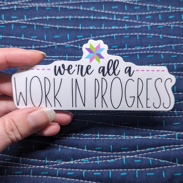 We're All A Work In Progress Quilt Sticker [Vinyl Sticker for Quilter Gift Scrapbooking Water Bottle Sewing Machine]