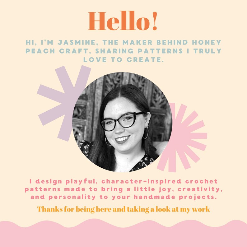 May include: A graphic with the word "Hello!" in orange, and text that reads "Hi, I'm Jasmine, the maker behind Honey Peach Craft, sharing patterns I truly love to create." A smiling woman with glasses is in a circle. Text below says "I design playful, character-inspired crochet patterns..."