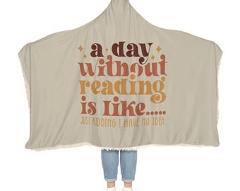 A Day Without Reading Is Like... Hooded Blanket | Reading Blanket | Wearable Blanket | Hoodie Blanket | Snuggle Blanket | Sherpa Blanket