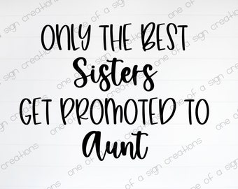 Only The Best Sisters Get Promoted To Aunt SVG, JPG, PNG, digital file, cutting file