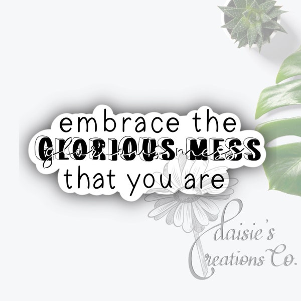 Embrace the glorious mess that you are sticker   | Decal | Laptop Sticker | Vinyl Sticker| Gift