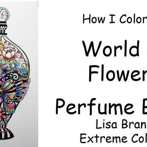 Puede incluir: Una ilustración colorida de un frasco de perfume lleno de flores y una mariposa. El título "How I Colored World of Flowers Perfume Bottle" está escrito debajo de la imagen, junto con el nombre del artista "Lisa Brando" y "Extreme Coloring".