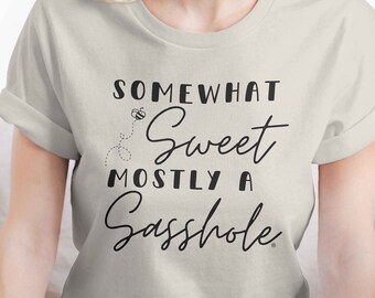 Somewhat Sweet Mostly a Sasshole® Womens Shirt | Gifts for Her | Funny Shirts | Unique Womens Clothing