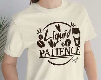 Liquid Patience, Coffee Lover Shirt, Coffee Saying, Funny Coffee Shirt, Coffee Tee Shirt, Funny Womens Shirt, Womens Coffee Shirt