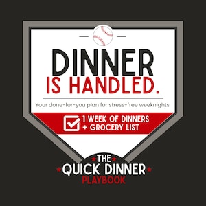 May include: A graphic with a baseball theme, featuring the text "DINNER IS HANDLED." and "1 WEEK OF DINNERS + GROCERY LIST." The image is a home plate shape with a baseball at the top and the words "THE QUICK DINNER PLAYBOOK" at the bottom.