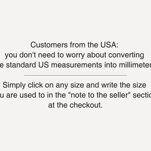 May include: Customers from the USA: you don't need to worry about converting the standard US measurements into millimeters. Simply click on any size and write the size you are used to in the "note to the seller" section at the checkout.