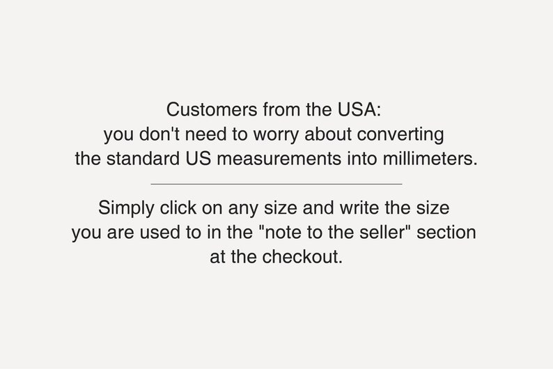 May include: Customers from the USA: you don't need to worry about converting the standard US measurements into millimeters. Simply click on any size and write the size you are used to in the "note to the seller" section at the checkout.