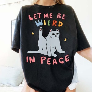 Funny Graphic Tee, Cat Meme T Shirt, Wierd in Peace Punny Tee, Offensive T Shirts, Cool T-Shirts, Novelty Tee, 90s Graphic Tee, Drama Tshirt