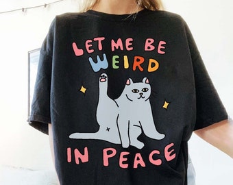 Funny Graphic Tee, Cat Meme T Shirt, Wierd in Peace Punny Tee, Offensive T Shirts, Cool T-Shirts, Novelty Tee, 90s Graphic Tee, Drama Tshirt