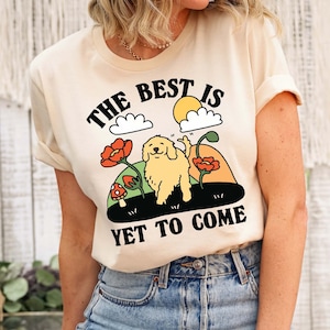 The best is yet to come Slogan Tshirt, Golden Retriever Dog Labrador Shirt, Funny Novelty Tshirt, Self Care Positivity Graphic Tee, UNISEX