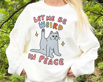 Funny Cat Graphic Sweatshirt, Cat Meme Sweater Weird in Peace Punny Slogan Crew Neck, Cool Hilarious Offensive Shirts, UNISEX Weirdo Clothes