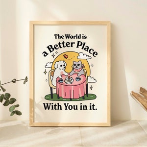 Hunde Katzen Wand Druck, The world is a better place with you in it Poster, Süßes Zitat Poster, Geschenk für Freundin, UNGERAHMT