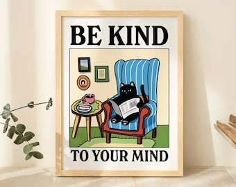 May include: A black cat sitting in a blue armchair reading a newspaper with a cup of coffee and a slice of cake on a table next to it. The text on the poster reads "Be Kind to Your Mind".