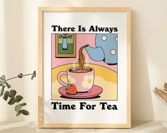 May include: A colorful illustration of a teapot pouring tea into a cup with a strawberry on a saucer. The text "There is Always Time For Tea" is written in black letters on a white background.