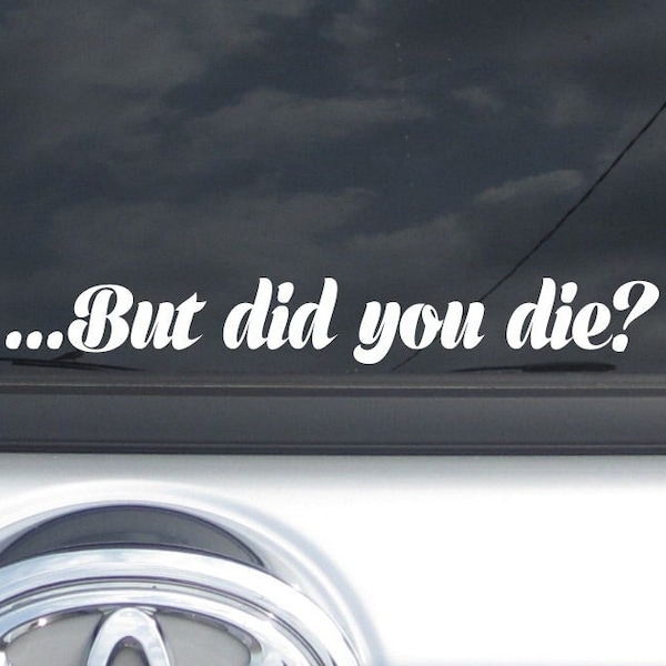 but did you die? Vinyl car decal bumper sticker