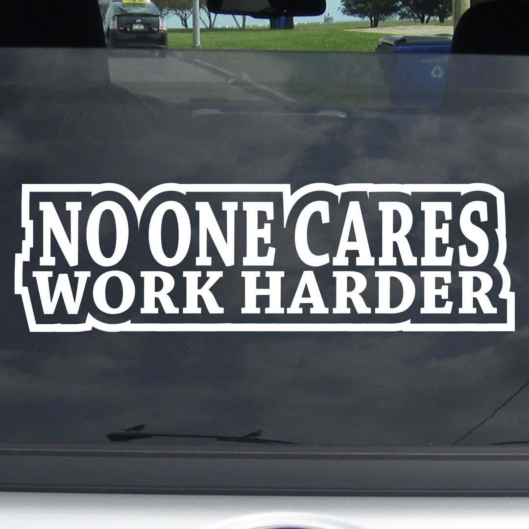 No One Cares Work Harder Decal Car Window Inspiration - Etsy