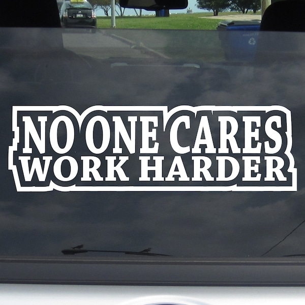 No One Cares Work Harder decal Car window inspiration