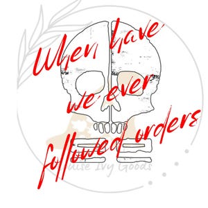 May include: A white skull with the text "When have we ever followed orders" in red lettering.