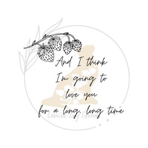 May include: A beige circle with a black line drawing of a strawberry plant with the text "And I think I'm going to love you for a long, long time. Louise Ivy Goode" inside the circle.