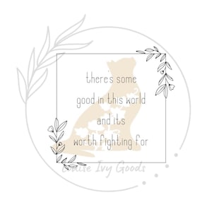 May include: A beige cat silhouette with floral details inside a black frame with a white background. The text inside the frame reads "there's some good in this world and its worth fighting for". The text "House Ivy Goods" is below the frame.