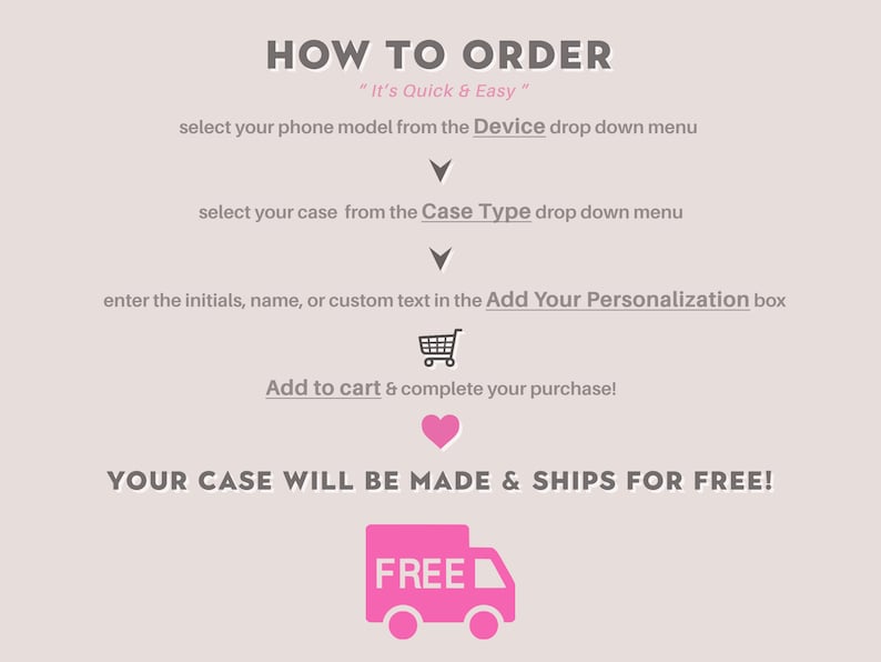 May include: How to order a personalized phone case. Select your phone model and case type, add your personalization, and add to cart. Free shipping is included.