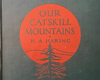 Our Catskill Mountains - H. A. Haring - 1931 - Catskill Mountain History, industry, hiking  and more - 42 illustrations and 2 maps