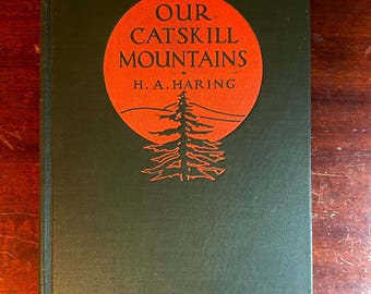 Our Catskill Mountains - H. A. Haring - 1931 - Catskill Mountain History, industry, hiking  and more - 42 illustrations and 2 maps
