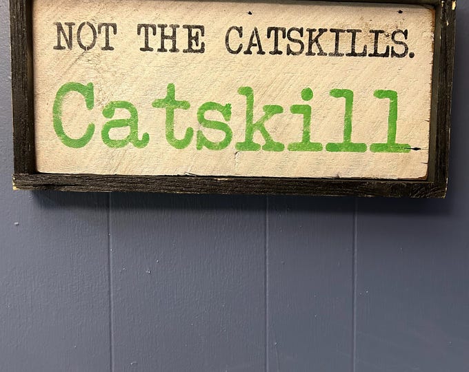 Not The Catskills. Catskill  - Hand Made Wood Sign - Made from Reclaimed Barn wood in the Catskill Mountains