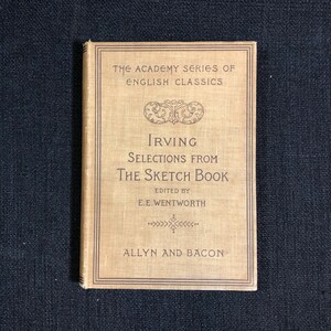 May include: A vintage book titled "Irving Selections From The Sketch Book" by E.E. Wentworth. The book is part of "The Academy Series of English Classics" and published by Allyn and Bacon. The cover is a light tan color with dark brown text and decorative borders.
