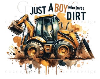 Just A Boy Who Loves Dirt PNG, Backhoe Loader Construction Truck Sublimation Design, Excavator Kids Shirt Digital Download