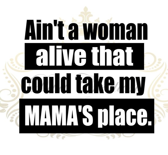 Download Svg Ain T A Woman Alive That Could Take My Mama S Place Cutting File Diy Mothers Day Svg Cricut Digital Download Mama Svg Instant Prints Art Collectibles Tripod Ee