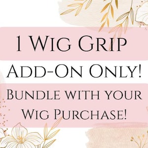 May include: A digital graphic with text that reads "1 Wig Grip Add-On Only! Bundle with your Wig Purchase!" The text is in black on a pink background, with floral and gold leaf accents.