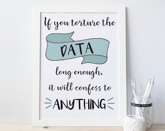 Data Print// If You Torture the Data Long Enough // Funny Statistics Print // Gift for Graduate Student // Nerdy Mug // Office Print