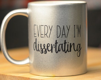 PhD Student / Dissertation / Every Day I&#39;m Dissertating / PhD Mug / Graduate Student Gift / Dissertation Gift / PhD Gift / Grad School Mug